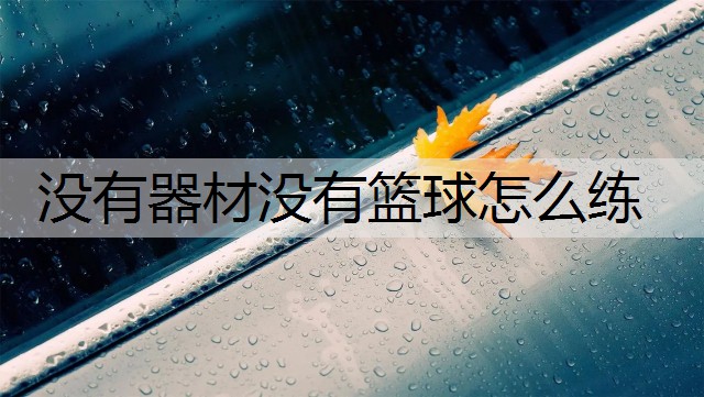 没有器材没有篮球怎么练