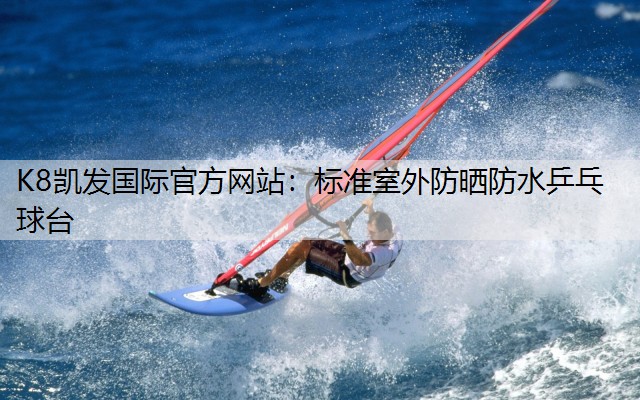 K8凯发国际官方网站：标准室外防晒防水乒乓球台