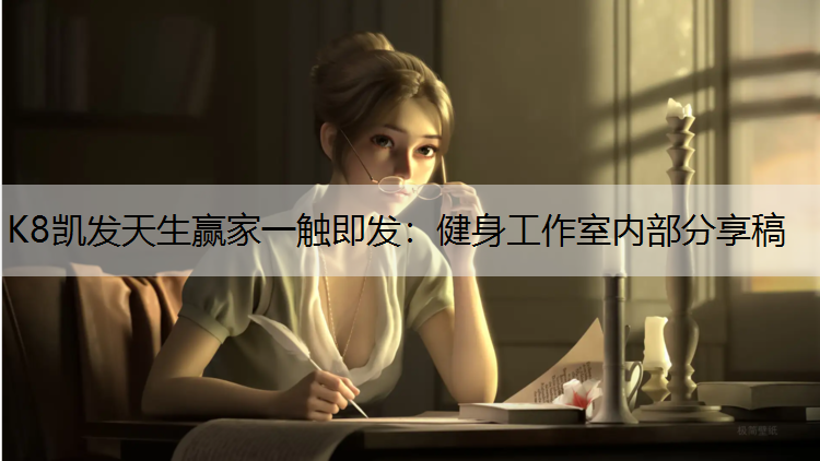 K8凯发天生赢家一触即发：健身工作室内部分享稿