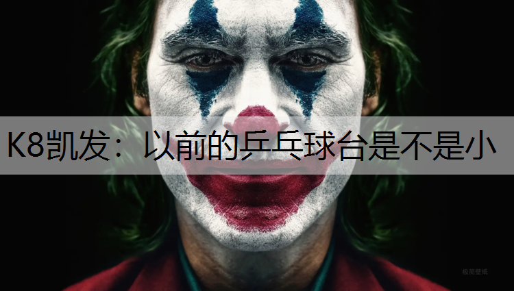 K8凯发：以前的乒乓球台是不是小