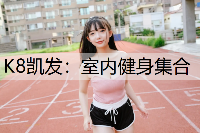 K8凯发：室内健身集合