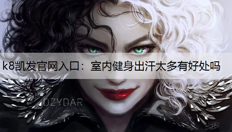k8凯发官网入口：室内健身出汗太多有好处吗