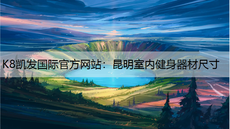 K8凯发国际官方网站：昆明室内健身器材尺寸