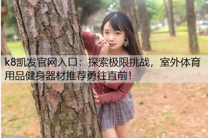 探索极限挑战，室外体育用品健身器材推荐勇往直前！